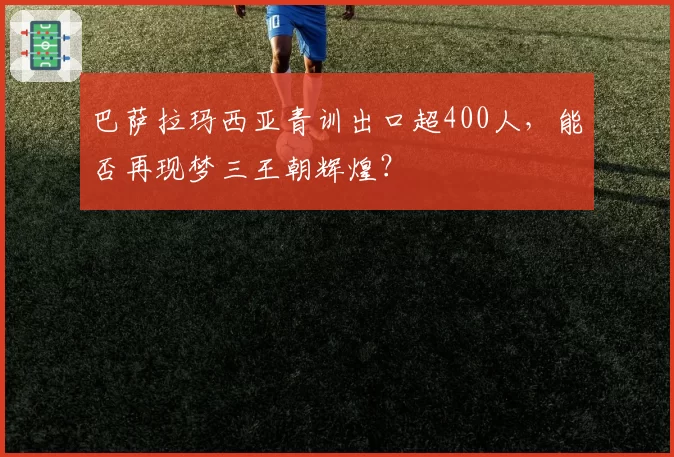 巴萨拉玛西亚青训出口超400人，能否再现梦三王朝辉煌？