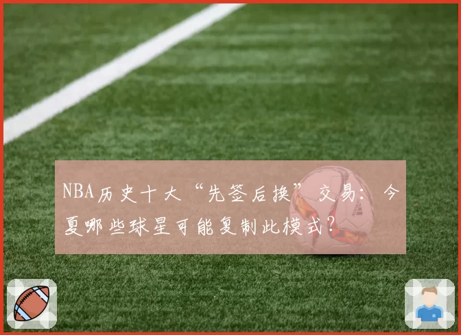 NBA历史十大“先签后换”交易：今夏哪些球星可能复制此模式？