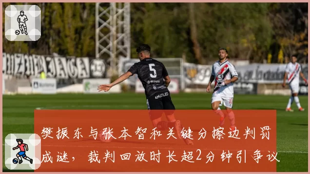 樊振东与张本智和关键分擦边判罚成谜，裁判回放时长超2分钟引争议