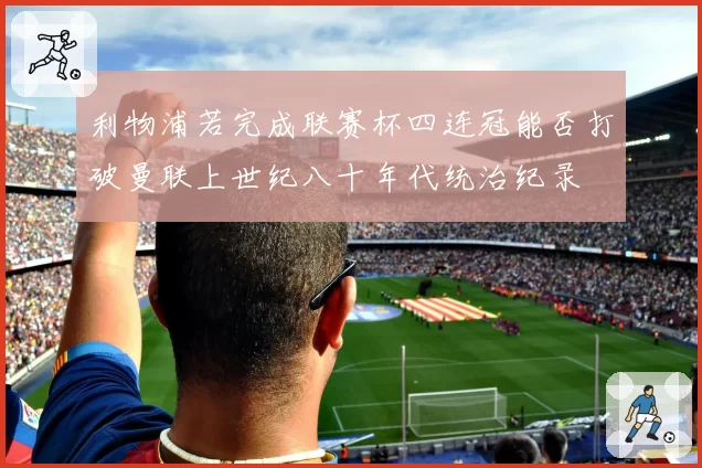 利物浦若完成联赛杯四连冠能否打破曼联上世纪八十年代统治纪录